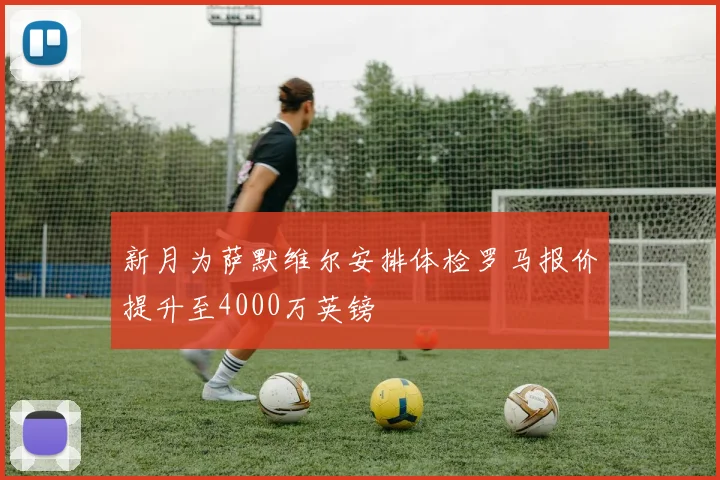 新月为萨默维尔安排体检罗马报价提升至4000万英镑